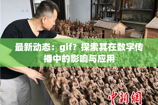 最新动态：gif？探索其在数字传播中的影响与应用
