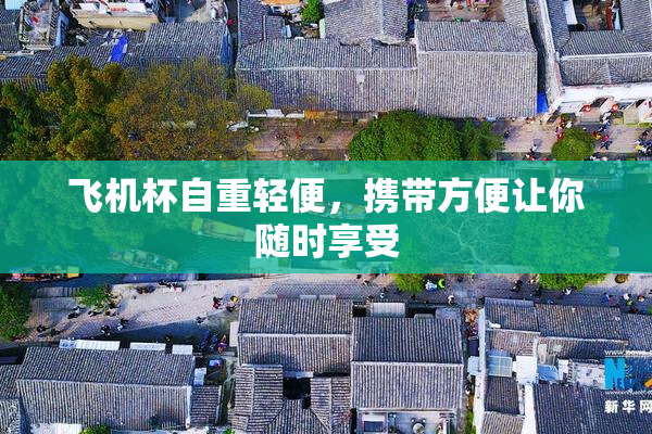 飞机杯自重轻便，携带方便让你随时享受