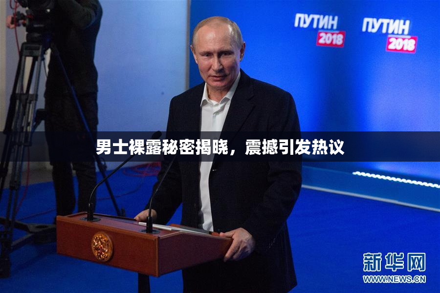男士裸露秘密揭晓，震撼引发热议
