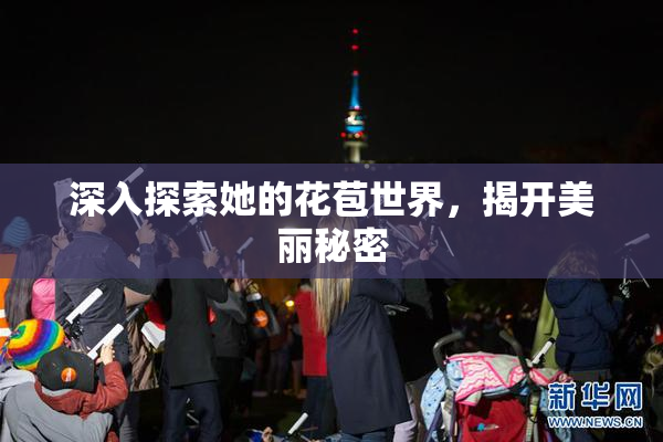 深入探索她的花苞世界，揭开美丽秘密