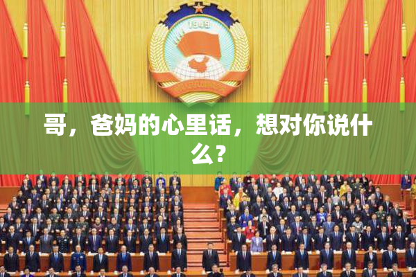 哥，爸妈的心里话，想对你说什么？
