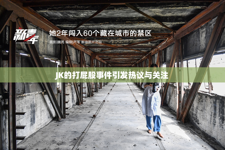 JK的打屁股事件引发热议与关注