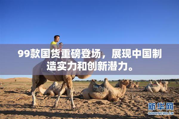 99款国货重磅登场，展现中国制造实力和创新潜力。