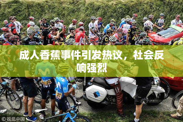 成人香蕉事件引发热议，社会反响强烈