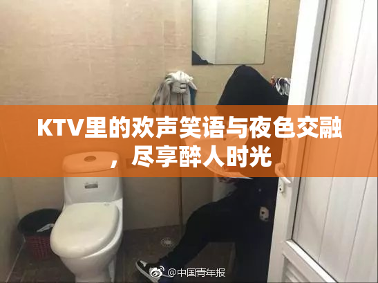 KTV里的欢声笑语与夜色交融，尽享醉人时光