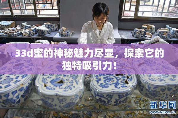 33d蜜的神秘魅力尽显，探索它的独特吸引力！