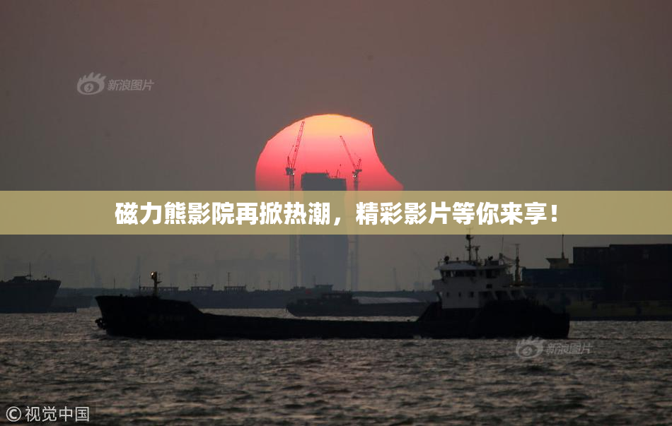 磁力熊影院再掀热潮，精彩影片等你来享！