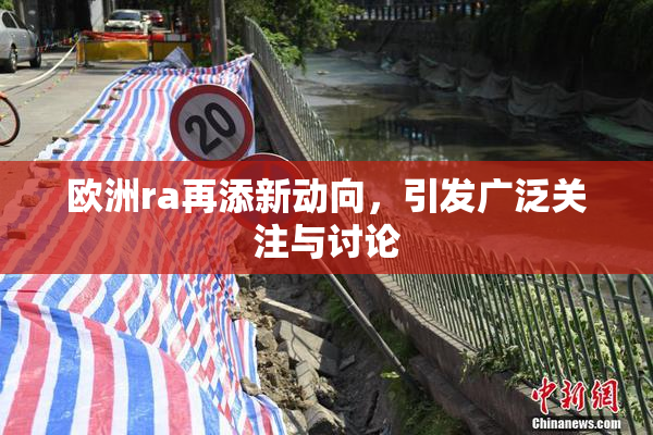 欧洲ra再添新动向，引发广泛关注与讨论