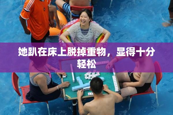 她趴在床上脱掉重物，显得十分轻松