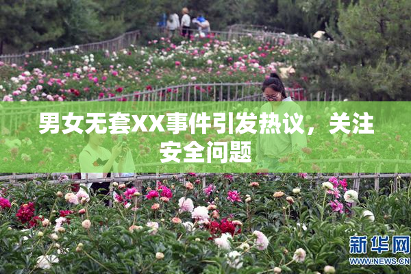 男女无套XX事件引发热议，关注安全问题