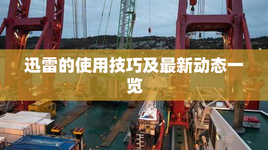 迅雷的使用技巧及最新动态一览