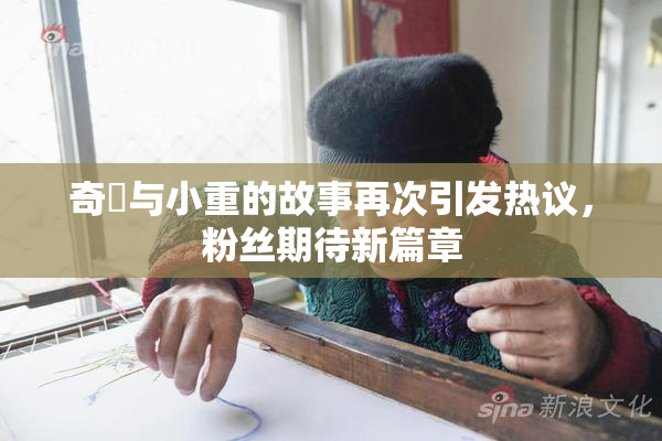 奇犽与小重的故事再次引发热议，粉丝期待新篇章