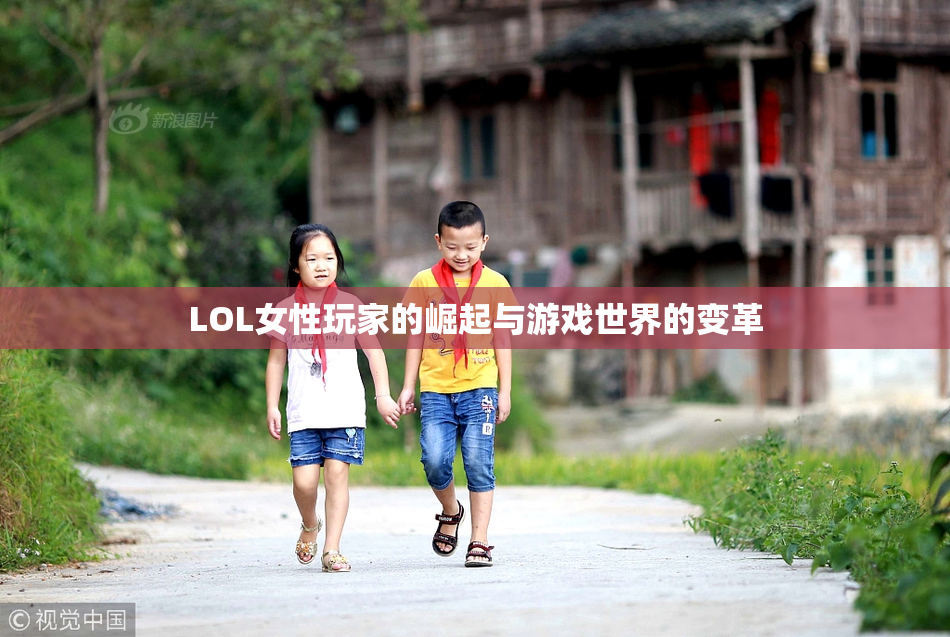LOL女性玩家的崛起与游戏世界的变革