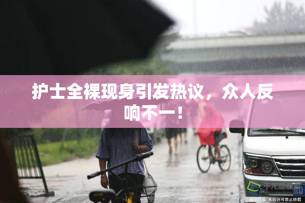护士全裸现身引发热议，众人反响不一！