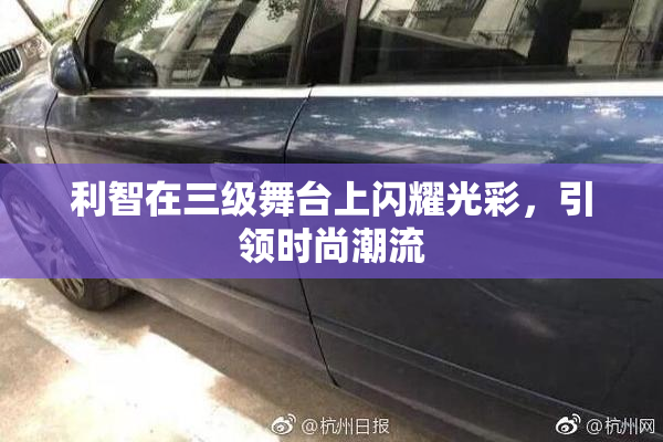 利智在三级舞台上闪耀光彩，引领时尚潮流