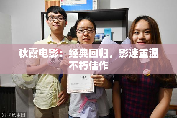 秋霞电影：经典回归，影迷重温不朽佳作