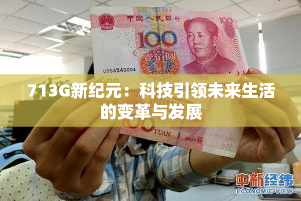 713G新纪元：科技引领未来生活的变革与发展