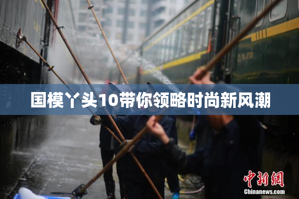 国模丫头10带你领略时尚新风潮