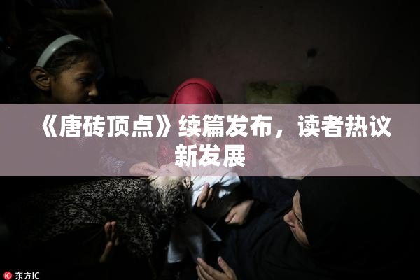 《唐砖顶点》续篇发布，读者热议新发展