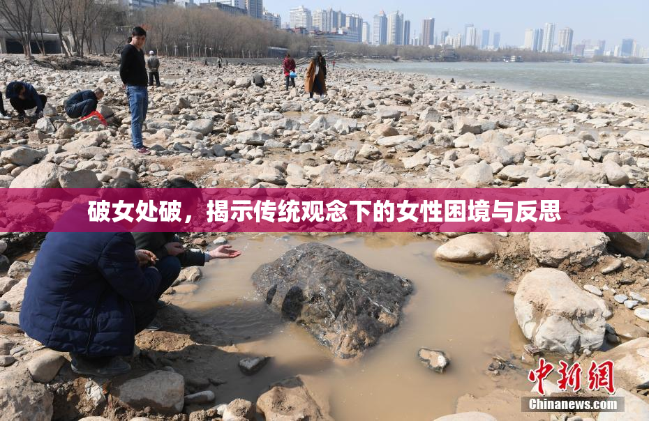破女处破，揭示传统观念下的女性困境与反思