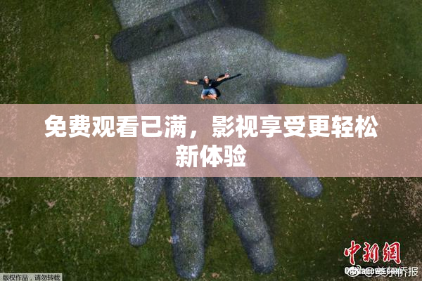 免费观看已满，影视享受更轻松新体验
