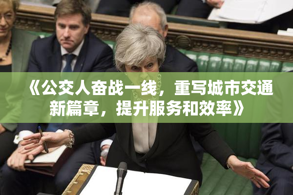 《公交人奋战一线，重写城市交通新篇章，提升服务和效率》