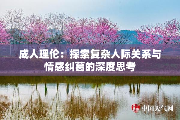 成人理伦：探索复杂人际关系与情感纠葛的深度思考