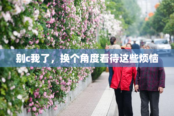 别c我了，换个角度看待这些烦恼