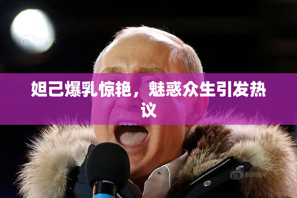 妲己爆乳惊艳，魅惑众生引发热议