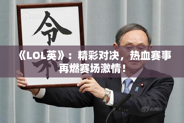 《LOL英》：精彩对决，热血赛事再燃赛场激情！