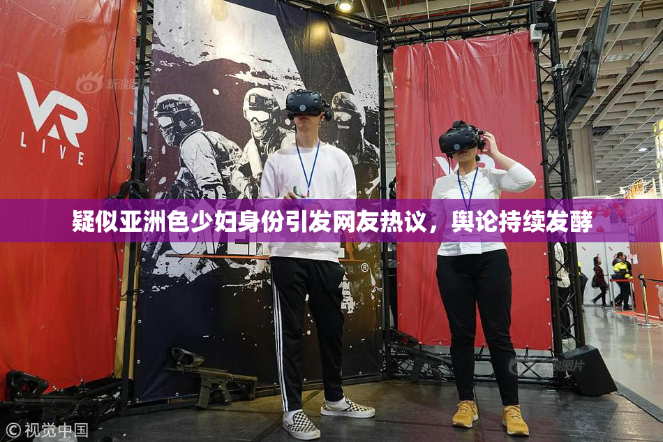 疑似亚洲色少妇身份引发网友热议，舆论持续发酵