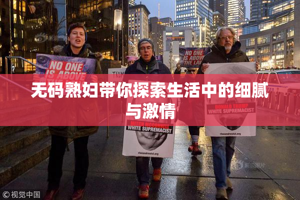 无码熟妇带你探索生活中的细腻与激情