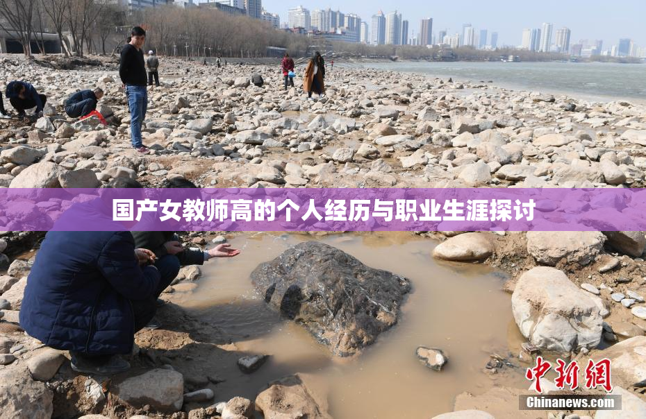 国产女教师高的个人经历与职业生涯探讨