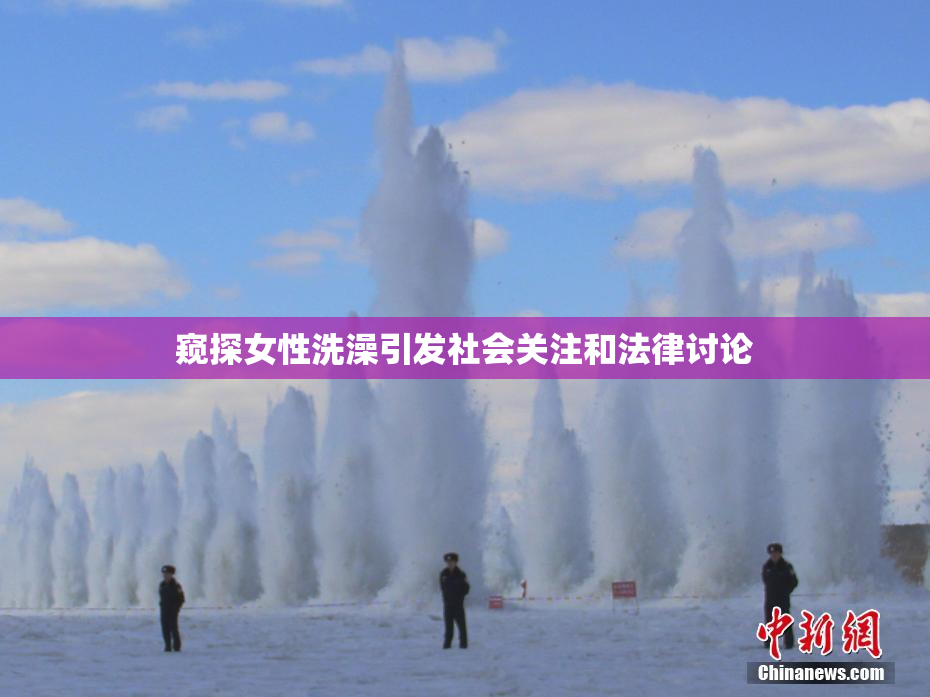 窥探女性洗澡引发社会关注和法律讨论
