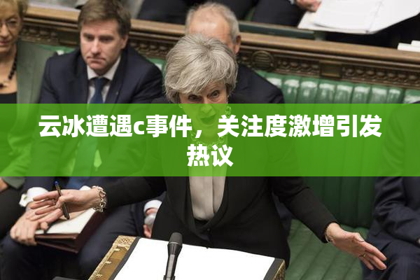 云冰遭遇c事件，关注度激增引发热议