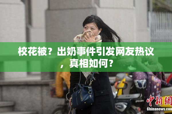 校花被？出奶事件引发网友热议，真相如何？