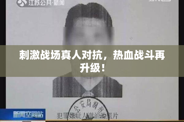 刺激战场真人对抗，热血战斗再升级！