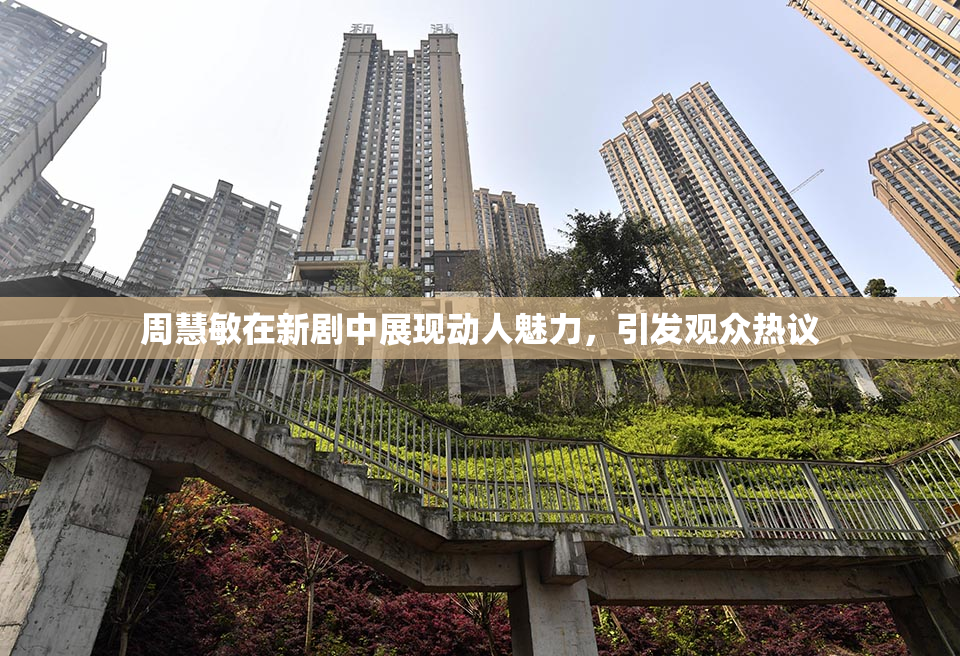 周慧敏在新剧中展现动人魅力，引发观众热议