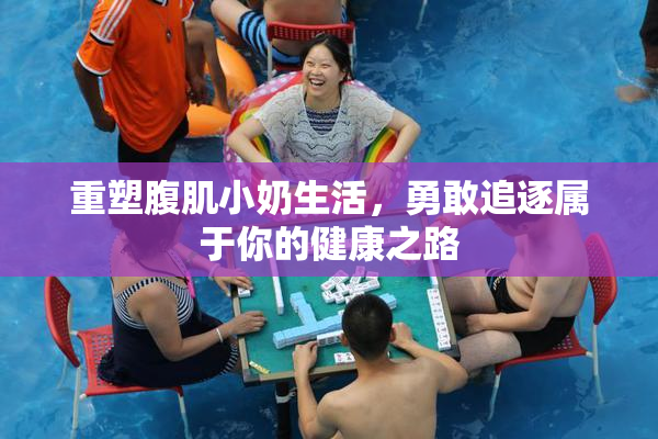 重塑腹肌小奶生活，勇敢追逐属于你的健康之路