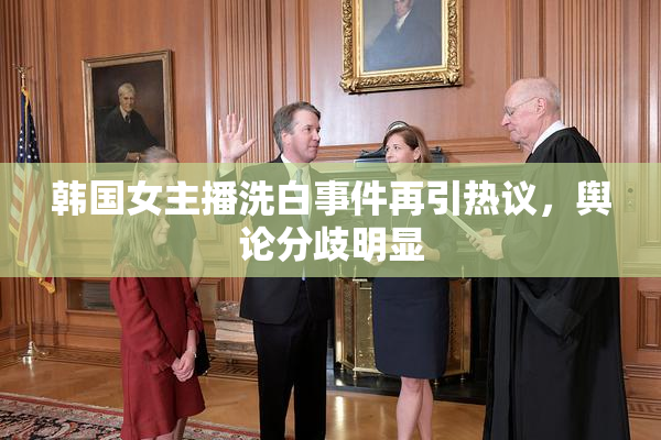 韩国女主播洗白事件再引热议，舆论分歧明显