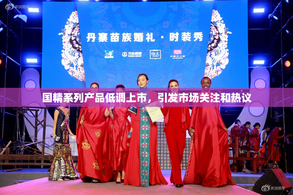 国精系列产品低调上市，引发市场关注和热议