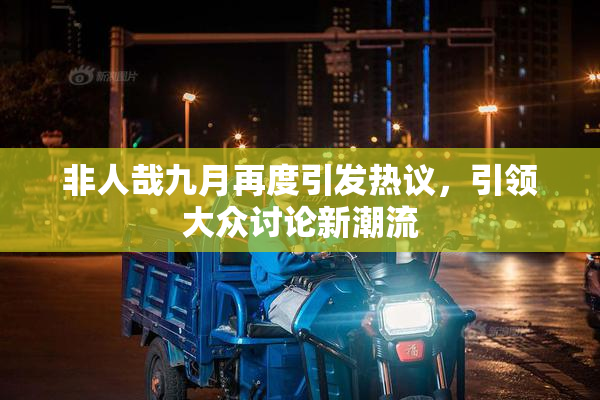非人哉九月再度引发热议，引领大众讨论新潮流