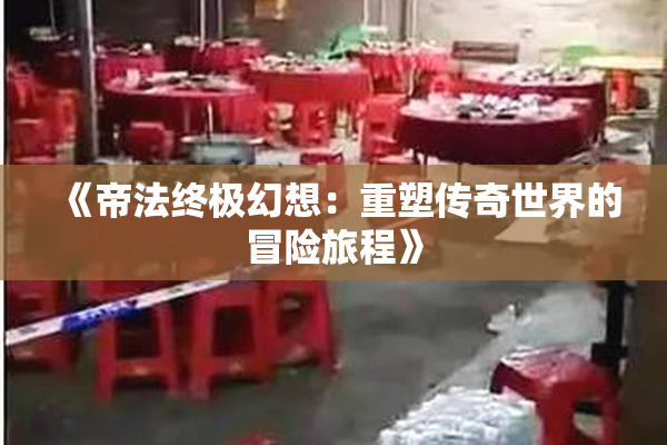 《帝法终极幻想：重塑传奇世界的冒险旅程》