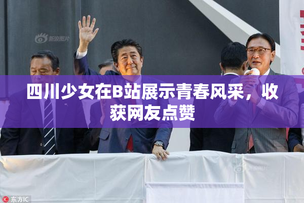 四川少女在B站展示青春风采，收获网友点赞