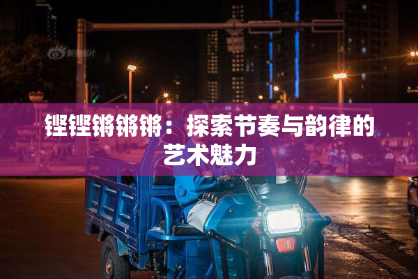 铿铿锵锵锵：探索节奏与韵律的艺术魅力