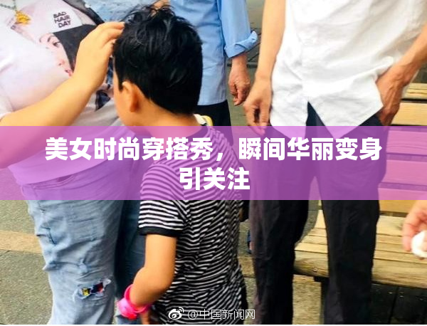 美女时尚穿搭秀，瞬间华丽变身引关注