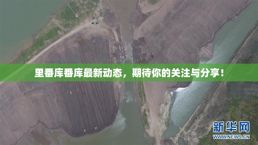 里番库番库最新动态，期待你的关注与分享！
