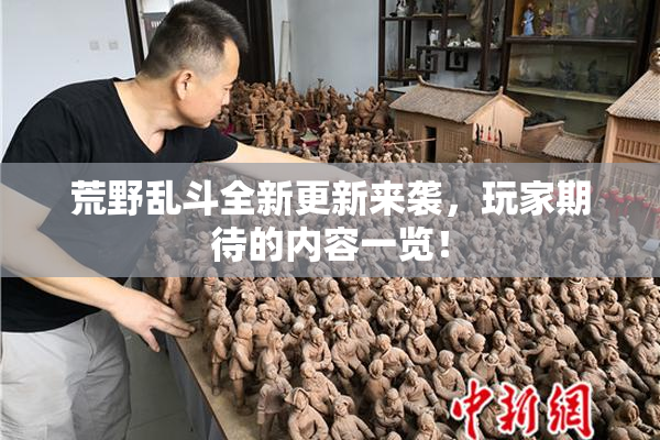 荒野乱斗全新更新来袭，玩家期待的内容一览！