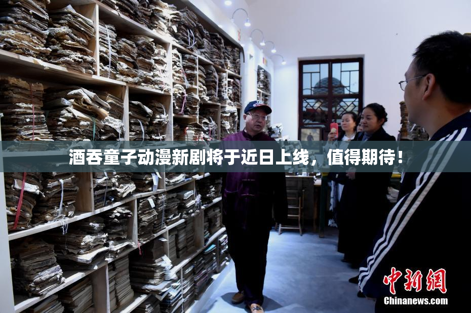 酒吞童子动漫新剧将于近日上线，值得期待！
