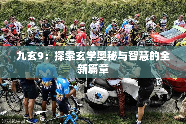 九玄9：探索玄学奥秘与智慧的全新篇章
